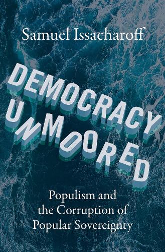 Бумажная книга «Democracy Unmoored: Populism and the Corruption of Popular Sovereignty», автор Сэмюэл Иссачарофф - фото №1