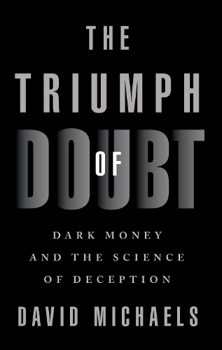 Бумажная книга «The Triumph of Doubt: Dark Money and the Science of Deception», автор Дэвид Майклс - фото №1