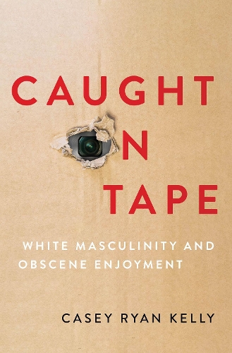 Паперова книга «Caught on Tape: White Masculinity and Obscene Enjoyment», автор Кейсі Райан Келлі - фото №1