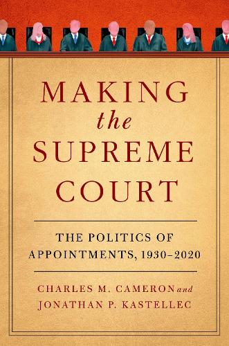 Бумажная книга «Making the Supreme Court: The Politics of Appointments, 1930-2020», авторов Чарльз М. Камерон, Джонатан П. Кастеллек - фото №1
