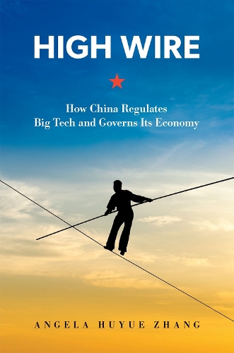Бумажная книга «High Wire: How China Regulates Big Tech and Governs Its Economy», автор Анджела Хуюэ Чжан - фото №1