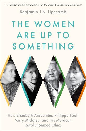 Бумажная книга «The Women Are Up to Something: How Elizabeth Anscombe, Philippa Foot, Mary Midgley, and Iris Murdoch Revolutionized Ethics», автор Бенджамин Дж. Бруксворт Липскомб - фото №1