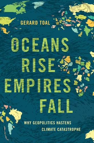 Паперова книга «Oceans Rise Empires Fall: Why Geopolitics Hastens Climate Catastrophe», автор Жерар Тоал - фото №1