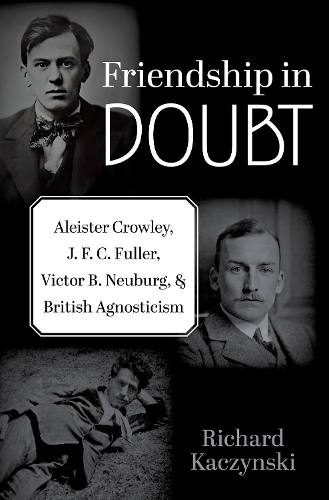 Бумажная книга «Friendship in Doubt: Aleister Crowley, J. F. C. Fuller, Victor B. Neuburg, and British Agnosticism», автор Ричард Качински - фото №1