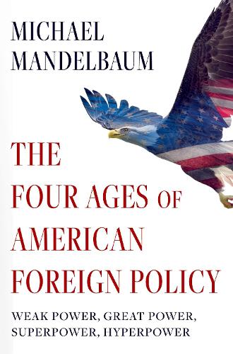 Паперова книга «The Four Ages of American Foreign Policy: Weak Power, Great Power, Superpower, Hyperpower», автор Майкл Мандельбаум - фото №1