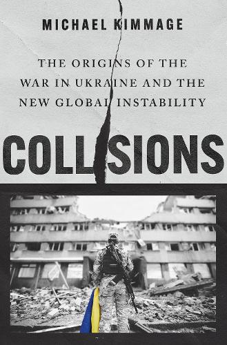 Бумажная книга «Collisions: The Origins of the War in Ukraine and the New Global Instability», автор Майкл Киммидж - фото №1