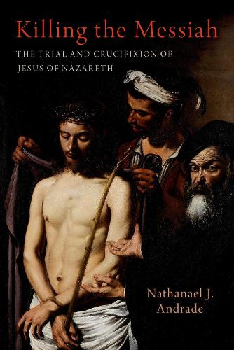 Бумажная книга «Killing the Messiah: The Trial and Crucifixion of Jesus of Nazareth», автор Натанаэль Дж. Андраде - фото №1