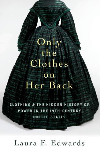 Бумажная книга «Only the Clothes on Her Back: Clothing and the Hidden History of Power in the Nineteenth-Century United States», автор Лаура Ф. Эдвардс - фото №1