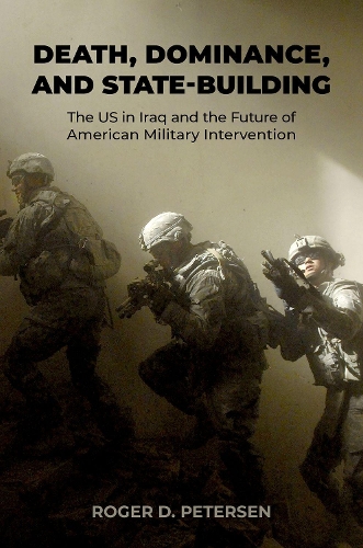 Бумажная книга «Death, Dominance, and State-Building: The US in Iraq and the Future of American Military Intervention», автор Роджер Д. Петерсен - фото №1