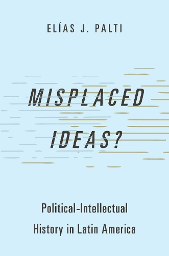 Паперова книга «Misplaced Ideas?: Political-Intellectual History in Latin America», автор Еліас Дж. Палті - фото №1