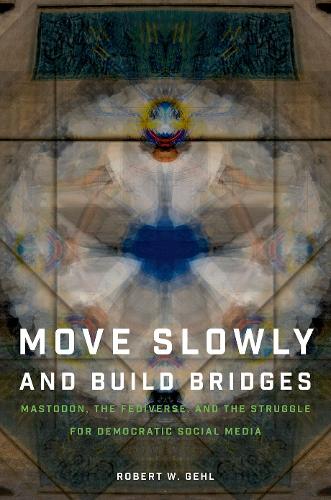 Паперова книга «Move Slowly and Build Bridges: Mastodon, the Fediverse, and the Struggle for Democratic Social Media», автор Роберт В. Гель - фото №1
