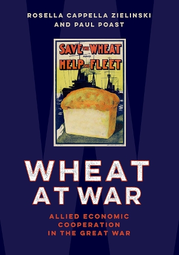 Паперова книга «Wheat at War: Allied Economic Cooperation in the Great War», авторів Пол Пост, Розелла Капелла Зелінські - фото №1
