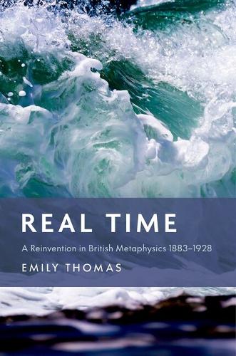 Paper book «Real Time: A Reinvention in British Metaphysics 1883-1928», author Emily Thomas - фото №1