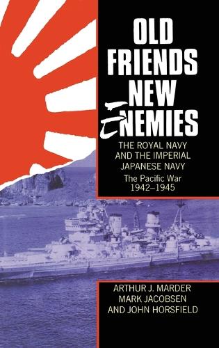 Бумажная книга «Old Friends, New Enemies. The Royal Navy and the Imperial Japanese Navy: Volume 2: The Pacific War 1942-1945», авторов Артур Дж. Мардер, Джон Хорсфилд - фото №1