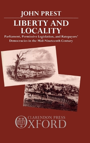 Бумажная книга «Liberty and Locality: Parliament, Permissive Legislation, and Ratepayers' Democracies in the Nineteenth Century», автор Джон Прест - фото №1