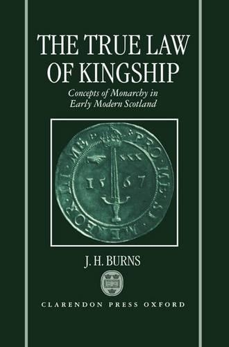 Бумажная книга «The True Law of Kingship: Concepts of Monarchy in Early-Modern Scotland», автор Дж. Х. Бернс - фото №1