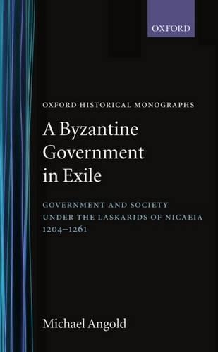 Бумажная книга «A Byzantine Government in Exile: Government and Society under the Laskarids of Nicaea (1204-1261)», автор Майкл Ангольд - фото №1