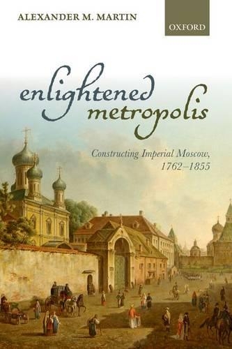 Паперова книга «Enlightened Metropolis: Constructing Imperial Moscow, 1762-1855», автор Александр М. Мартін - фото №1