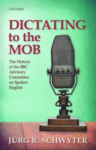 Бумажная книга «Dictating to the Mob: The History of the BBC Advisory Committee on Spoken English», автор Юрг Р. Швайтер - фото №1