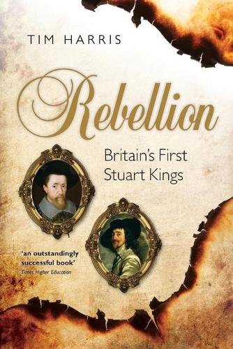 Бумажная книга «Rebellion: Britain's First Stuart Kings, 1567-1642», автор Тим Харрис - фото №1