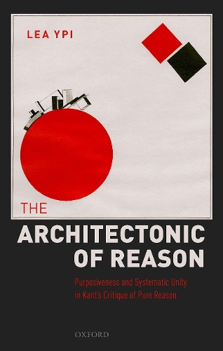 Бумажная книга «The Architectonic of Reason: Purposiveness and Systematic Unity in Kant's Critique of Pure Reason», автор Леа Ипи - фото №1