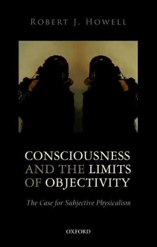 Бумажная книга «Consciousness and the Limits of Objectivity: The Case for Subjective Physicalism», автор Роберт Дж. Хауэлл - фото №1