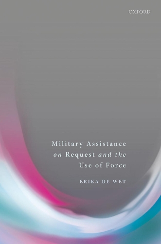 Паперова книга «Military Assistance on Request and the Use of Force», автор Еріка Де Вет - фото №1