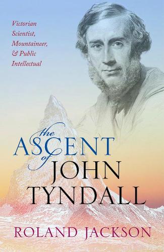 Паперова книга «The Ascent of John Tyndall: Victorian Scientist, Mountaineer, and Public Intellectual», автор Роланд Джексон - фото №1