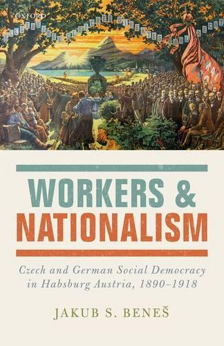 Бумажная книга «Workers and Nationalism: Czech and German Social Democracy in Habsburg Austria, 1890-1918», автор Якуб С. Бенеш - фото №1