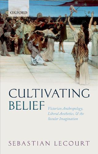 Паперова книга «Cultivating Belief: Victorian Anthropology, Liberal Aesthetics, and the Secular Imagination», автор Себастьян Лекур - фото №1