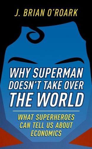 Паперова книга «Why Superman Doesn't Take Over The World: What Superheroes Can Tell Us About Economics», автор Дж. Брайан О'роарк - фото №1