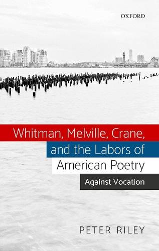 Бумажная книга «Whitman, Melville, Crane, and the Labors of American Poetry: Against Vocation», автор Питер Райли - фото №1