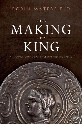 Бумажная книга «The Making of a King: Antigonus Gonatas of Macedon and the Greeks», автор Робин Уотерфилд - фото №1