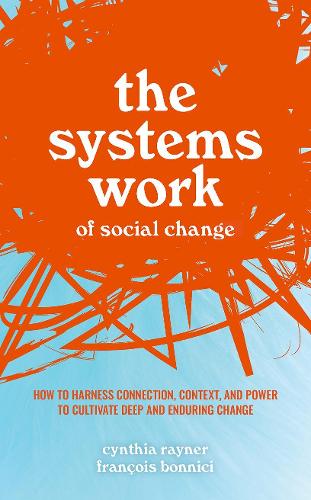 Паперова книга «The Systems Work of Social Change: How to Harness Connection, Context, and Power to Cultivate Deep and Enduring Change», авторів Синтія Рейнер, Франсуа Боннічі - фото №1