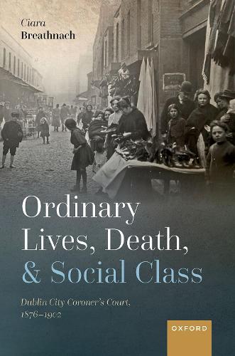 Бумажная книга «Ordinary Lives, Death, and Social Class: Dublin City Coroner's Court, 1876-1902», автор Сиара Бритнах - фото №1