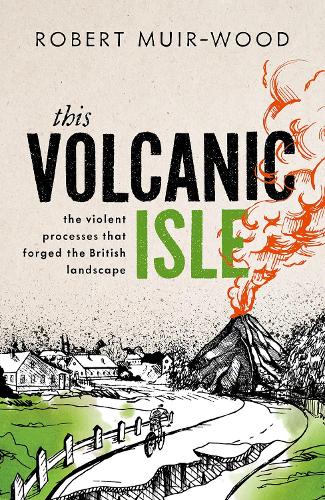 Бумажная книга «This Volcanic Isle: The Violent Processes that forged the British Landscape», автор Роберт Мюр-Вуд - фото №1