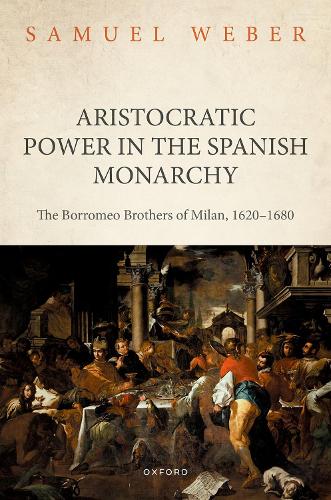Бумажная книга «Aristocratic Power in the Spanish Monarchy: The Borromeo Brothers of Milan, 1620-1680», автор Сэмюэл Вебер - фото №1