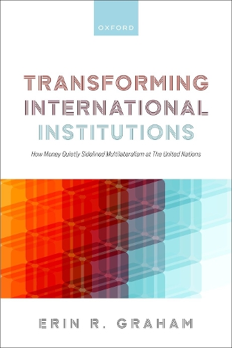 Бумажная книга «Transforming International Institutions: How Money Quietly Sidelined Multilateralism at The United Nations», автор Эрин Р. Грэм - фото №1