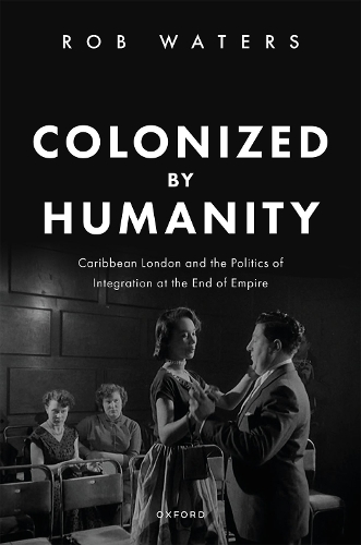 Бумажная книга «Colonized by Humanity: Caribbean London and the Politics of Integration at the End of Empire», автор Роб Уотерс - фото №1