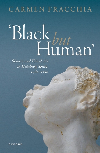 Бумажная книга «'Black but Human': Slavery and Visual Art in Hapsburg Spain, 1480-1700», автор Кармен Фраккиа - фото №1