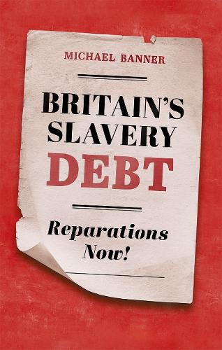 Паперова книга «Britain's Slavery Debt: Reparations Now!», автор Майкл Баннер - фото №1