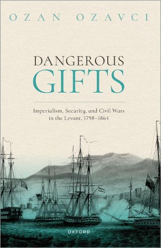 Бумажная книга «Dangerous Gifts: Imperialism, Security, and Civil Wars in the Levant, 1798-1864», автор Озан Озавчи - фото №1