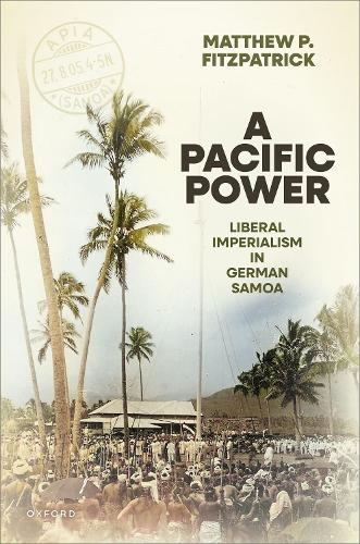 Бумажная книга «A Pacific Power: Liberal Imperialism in German Samoa», автор Мэтью П. Фицпатрик - фото №1
