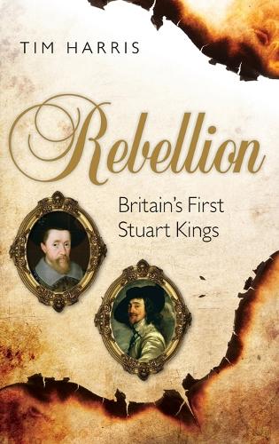 Паперова книга «Rebellion: Britain's First Stuart Kings, 1567-1642», автор Тім Гарріс - фото №1