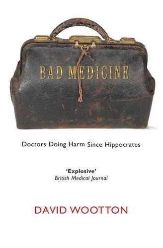 Паперова книга «Bad Medicine: Doctors Doing Harm Since Hippocrates», автор Девід Вуттон - фото №1