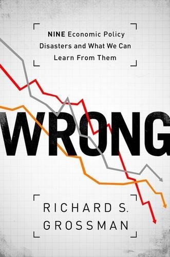 Бумажная книга «WRONG: Nine Economic Policy Disasters and What We Can Learn from Them», автор Ричард С. Гроссман - фото №1