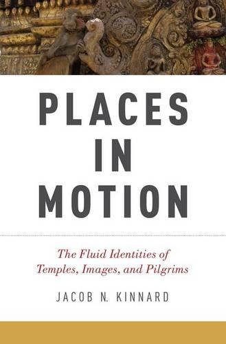 Паперова книга «Places in Motion: The Fluid Identities of Temples, Images, and Pilgrims», автор Джейкоб Н. Кіннард - фото №1