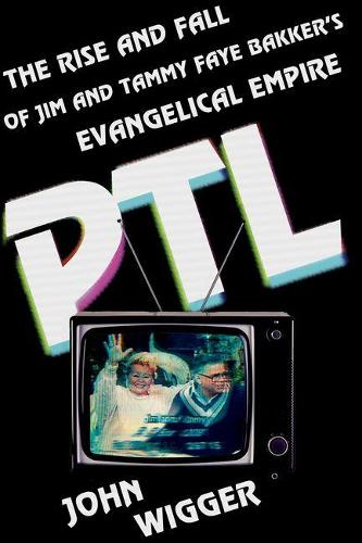 Бумажная книга «PTL: The Rise and Fall of Jim and Tammy Faye Bakker's Evangelical Empire», автор Джон Виггер - фото №1