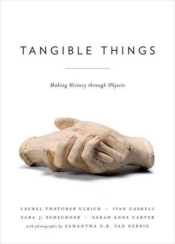 Паперова книга «Tangible Things: Making History through Objects», авторів Іван Гаскелл, Лорел Тетчер Ульріх, Саманта ван Гербіг, Сара Шехнер, Сара Енн Картер - фото №1