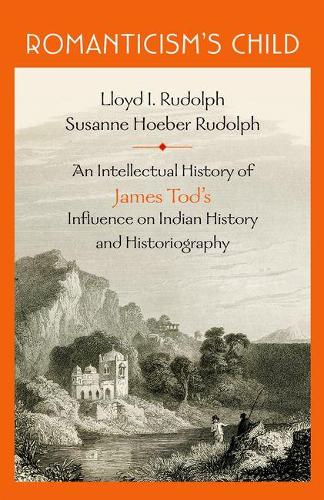Бумажная книга «Romanticism's Child: An Intellectual History of James Tod's Influence on Indian History and Historiography», авторов Ллойд И. Рудольф, Сюзанна Хобер Рудольф - фото №1